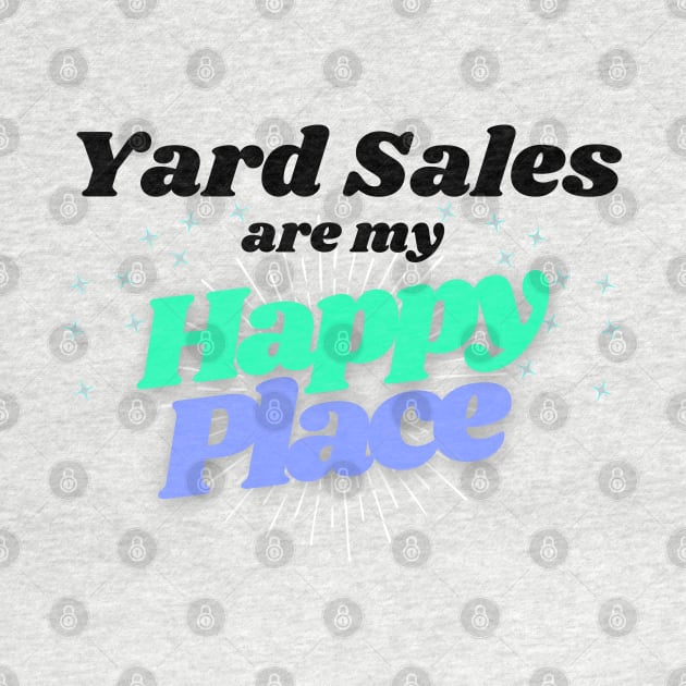 Yard Sales are my Happy Place by Instereo Creative